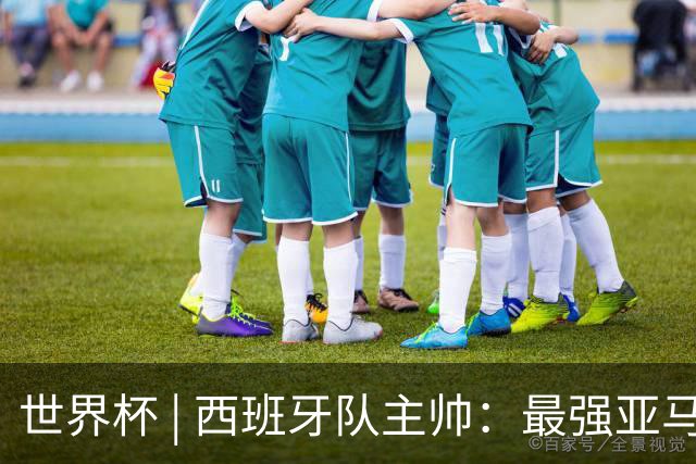 世界杯 | 西班牙队主帅：最强亚马尔尚未到来