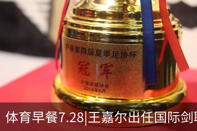 体育早餐7.28|王嘉尔出任国际剑联全球大使 中国男篮再胜喀麦隆队