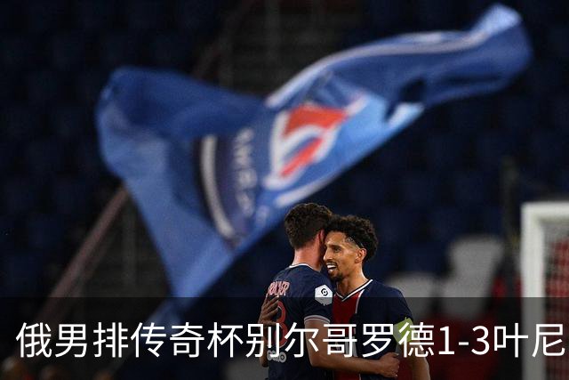 俄男排传奇杯别尔哥罗德1-3叶尼塞 张景胤首发8分