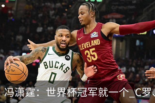 冯潇霆：世界杯冠军就一个 C罗、内马尔、莫德里奇都尽力了