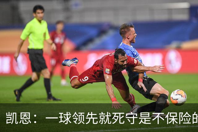 凯恩：一球领先就死守是不保险的 以这种方式输很心碎