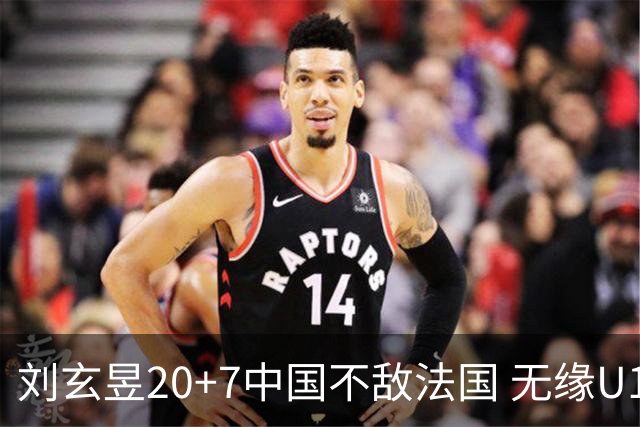 刘玄昱20+7中国不敌法国 无缘U17男篮世界杯8强