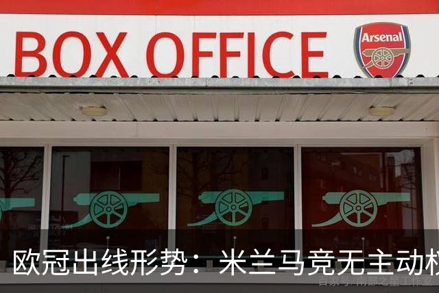 欧冠出线形势：米兰马竞无主动权 巴萨岌岌可危