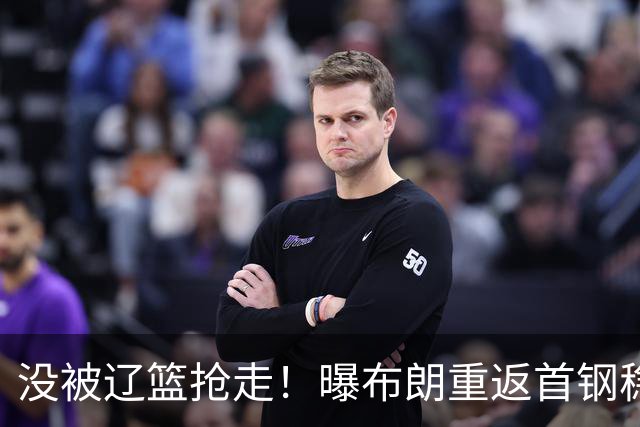 没被辽篮抢走！曝布朗重返首钢稳了，联手周琦赵睿，李楠野心不小