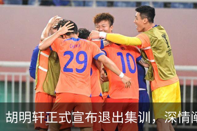 胡明轩正式宣布退出集训，深情阐述自身感受，杜锋理解背后的决策
