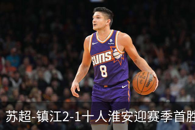 苏超-镇江2-1十人淮安迎赛季首胜 肖陈亚梅开二度许振宇直红
