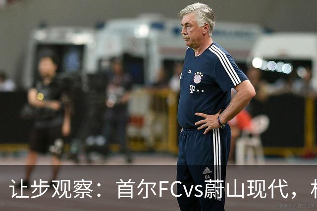 让步观察：首尔FCvs蔚山现代，机构2.5泊松分布只看2/2.5