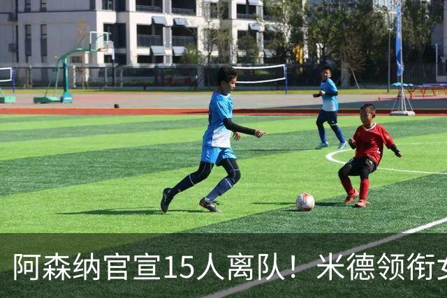 阿森纳官宣15人离队！米德领衔女足主力出走，男足一线全员留队