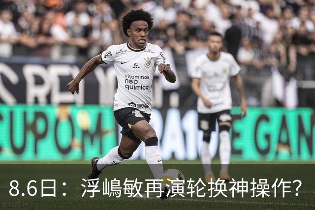 8.6日：浮嶋敏再演轮换神操作？U17国足末战勒沃库森验货名单曝光
